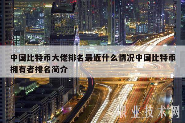 中国比特币大佬排名最近什么情况中国比特币拥有者排名简介-第1张图片-binance交易所