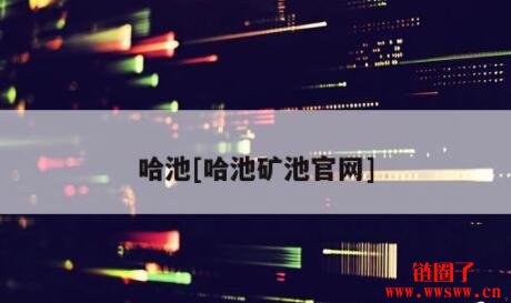 哈池矿池：数字货币挖矿的首选，高效技术与优质服务解析